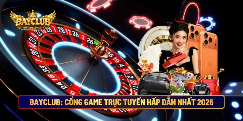BAYCLUB: Cổng Game Trực Tuyến Hấp Dẫn Nhất 2026