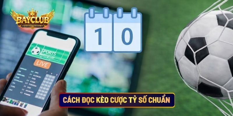 Cách Đọc Kèo Cược Tỷ Số Chuẩn