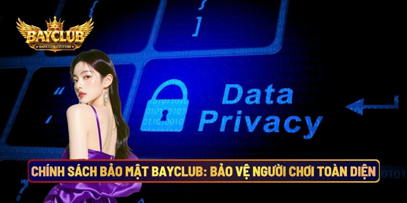Chính Sách Bảo Mật BAYCLUB: Bảo Vệ Người Chơi Toàn Diện