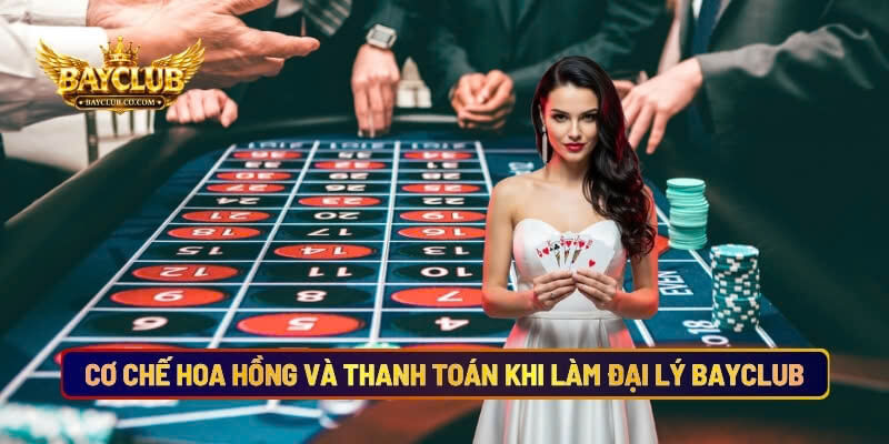 Cơ Chế Tính Hoa Hồng Và Thanh Toán Khi Làm Đại Lý BAYCLUB