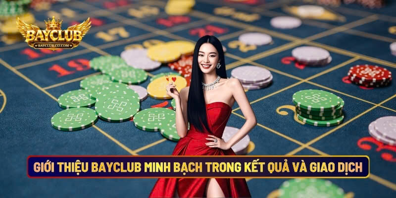Giới Thiệu BAYCLUB Với Sự Minh Bạch Trong Kết Quả Và Giao Dịch