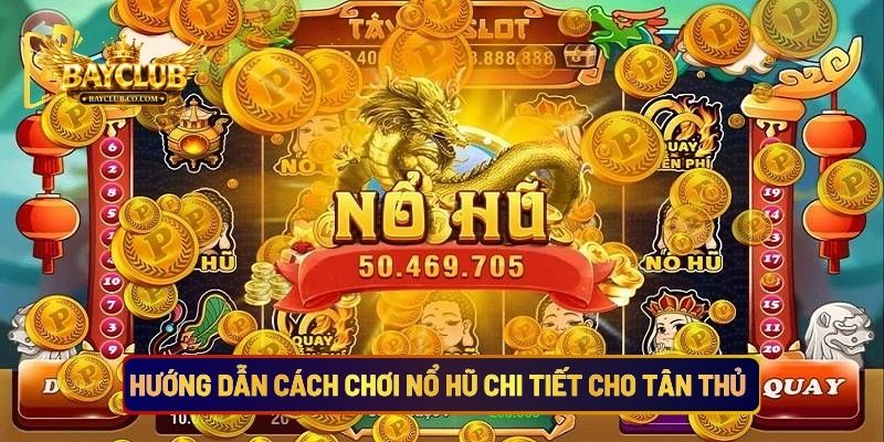 Hướng Dẫn Cách Chơi Nổ Hũ Chi Tiết Cho Tân Thủ