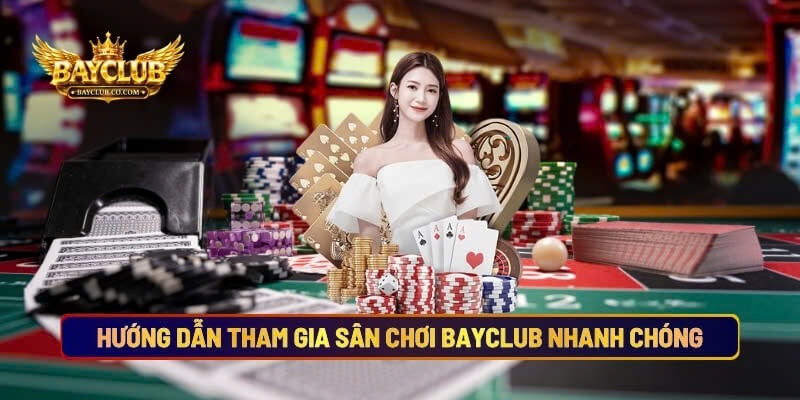 Hướng Dẫn Tham Gia Sân Chơi BAYCLUB Nhanh Chóng