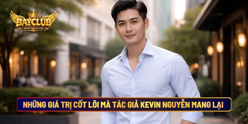 Những Giá Trị Cốt Lõi Mà Tác Giả Kevin Nguyễn Mang Lại Cho Người Chơi 