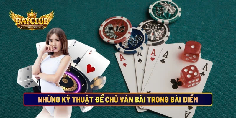 Những Kỹ Thuật Để Chủ Ván Bài Trong Bài Điểm