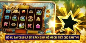 Nổ Hũ BAYCLUB Là Gì? Cách Chơi Nổ Hũ Chi Tiết Cho Tân Thủ