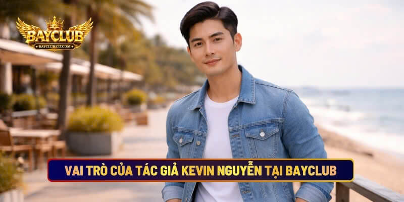 Vai Trò Của Tác Giả Kevin Nguyễn Tại BAYCLUB 